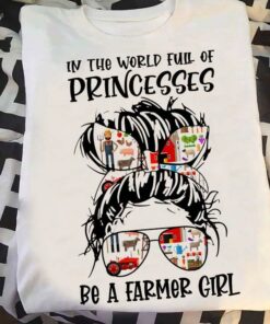 In The World Full Of Princesses Be A Farmer Girl The Girl And Sunglasses Shirt