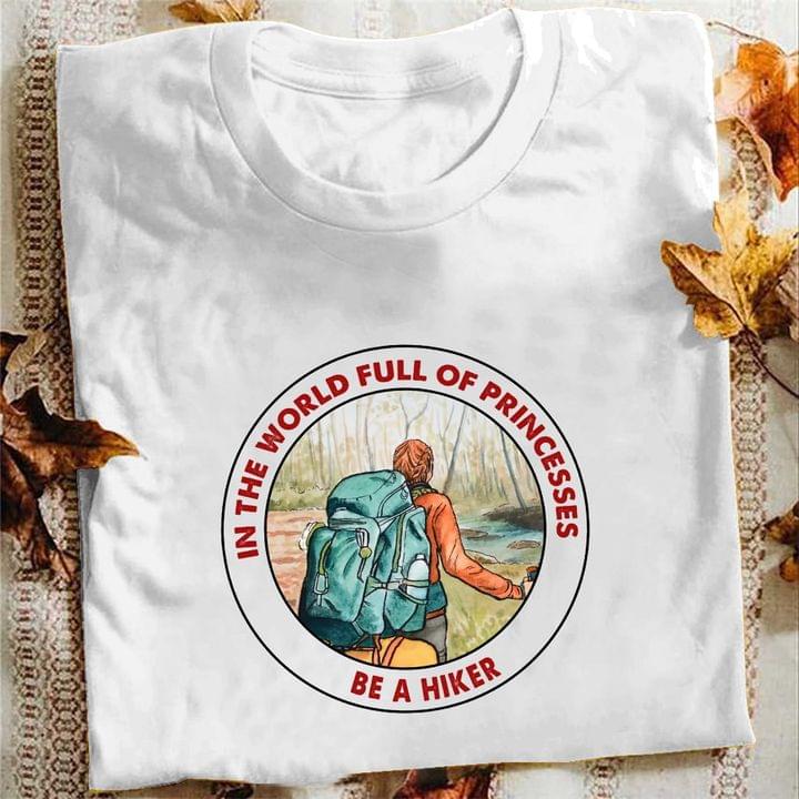 In The World Full Of Princesses Be A Hiker The Hiker Shirt In The World Full Of Princesses Be A Hiker The Hiker Shirt