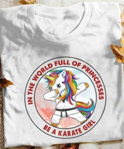 In The World Full Of Princesses Be A Karate Unicorn Girl Shirt