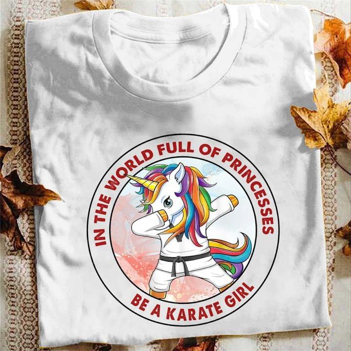In The World Full Of Princesses Be A Karate Unicorn Girl Shirt In The World Full Of Princesses Be A Karate Unicorn Girl Shirt