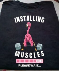 Installing Muscles Please Wait Flamingo Fitness Gym Lift Shirt