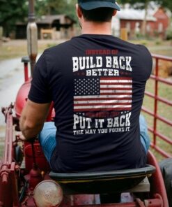 Instead Of Build Back Better How About Just Put It Back The Way You Found It Flag Of America Shirt