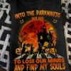 Into The Darkness We Go To Lose My Mind And Find My Souls Cats Witch Moon Pumpkins Halloween Shirt