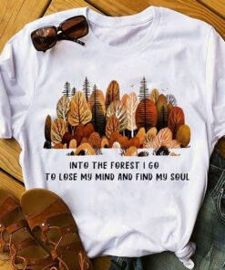 Into The Forest I Go To Lose My Mind And Find My Soul Shirt