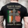 Irish By Blood American By Birth Patriot By Choice Shirt