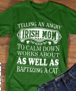Irish Mom To Calm Down Works About Baptizing A Cat Saint’s Patrick Day Shirt