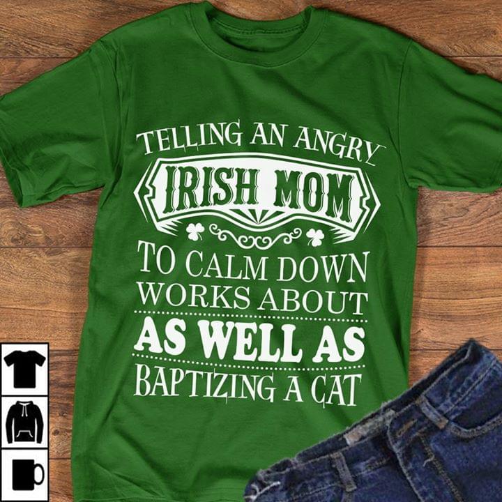Irish Mom To Calm Down Works About Baptizing A Cat Saint's Patrick Day Shirt Irish Mom To Calm Down Works About Baptizing A Cat Saint's Patrick Day Shirt
