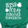 Irish Today Hungover Tomorrow Saint’s Patrick Day Shirt