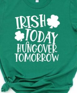 Irish Today Hungover Tomorrow Saint’s Patrick Day Shirt