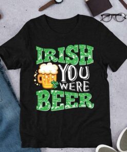 Irish You Were Beer Shirt
