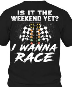 Is It The Weekend Yet I Wanna Race Racing Flag Shirt