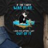 Is The Earth Was Flat I Would Push Anything I Want Out Of It Black Cat Shirt