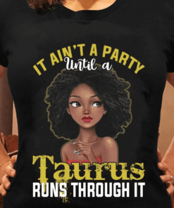 It Ain’t A Party Until A Taurus Runs Through It Zodiac T-Shirt