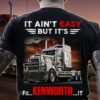 It Ain’t Easy But It’s Fa Kenworth It Shirt