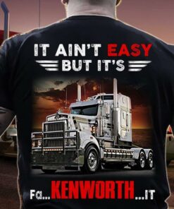 It Ain’t Easy But It’s Fa Kenworth It Shirt
