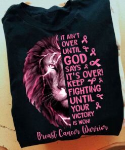 It Ain’t Over Until God Says It’s Over Keep Fighting Until Your Victory Is Won Breast Cancer Warrior Pink Lion Ribbons Shirt