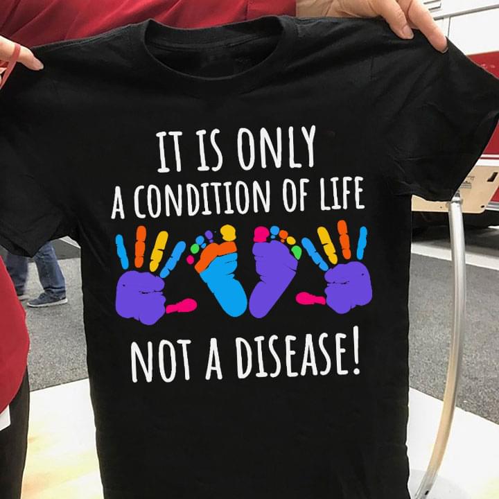 It Is Only A Condition Of Life Not A Disease Autism Hands Feet Autism Shirt It Is Only A Condition Of Life Not A Disease Autism Hands Feet Autism Shirt