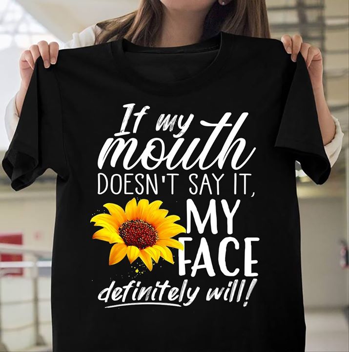 It My Mouth Doesn't Say It My Face Definitely Will Shirt It My Mouth Doesn't Say It My Face Definitely Will Shirt