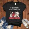 It Never Hurts To Keep Looking For Sunshine Shirt