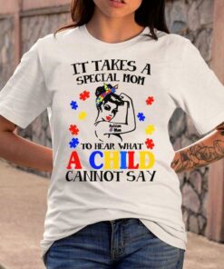 It Takes A Special Mom To Hear What A Child Cannot Say Strong Autism Mom Fighting Shirt