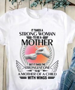 It Takes A Strong Woman To Be A Mother But It Takes The Strongest One To Be A Mother Of A Child With Wings Family Shirt
