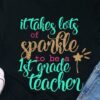 It Takes Lots Of Sparkle To Be A 1st Grade Teacher Shirt