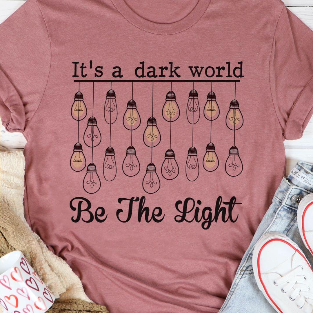 It's A Dark World Be The Light Shirt It's A Dark World Be The Light Shirt