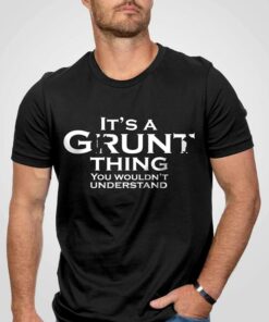 It’s A Grunt Thing You Wouldn’t Understand Shirt