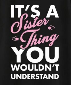 It’s A Sister Thing You Wouldn’t Understand Simple Love Shirt