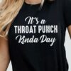 It’s A Throat Punch Kinda Day T-Shirt Sweatshirt Hoodie