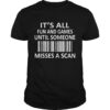 It’s All Fun And Games Until Someone Misses A Scan Shirt