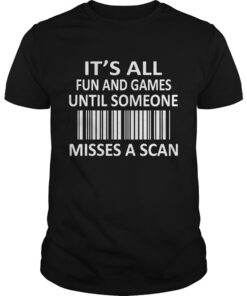 It’s All Fun And Games Until Someone Misses A Scan Shirt