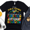 It’s All Fun and Games, Autism Function of Your Behavior T-Shirt