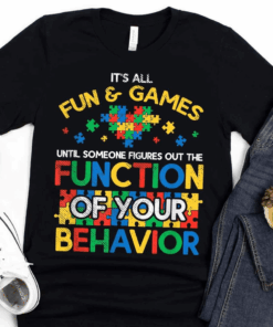 It’s All Fun and Games, Autism Function of Your Behavior T-Shirt