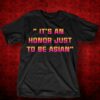 It’s An Honor Just To Be Asian Shirt