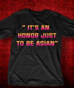 It’s An Honor Just To Be Asian Shirt