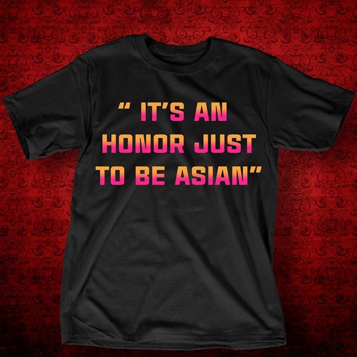 It's An Honor Just To Be Asian Shirt It's An Honor Just To Be Asian Shirt