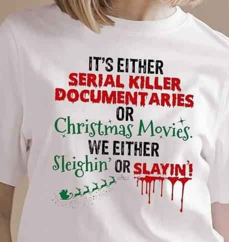 It's Either Serial Killer Documentaries Or Christmas Movies We Either Sleighin Or Slayin Shirt It's Either Serial Killer Documentaries Or Christmas Movies We Either Sleighin Or Slayin Shirt