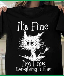 It’s Fine I Am Fine Everything Is Fine Crazy Cat Shirt