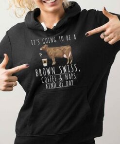 It’s Going To Be A Brown Swiss Coffee &amp Naps Kind Of Day Hoodie