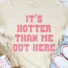 It’s Hotter Than Me Out Here Shirt