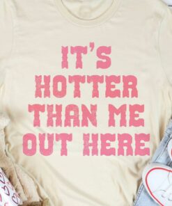 It’s Hotter Than Me Out Here Shirt