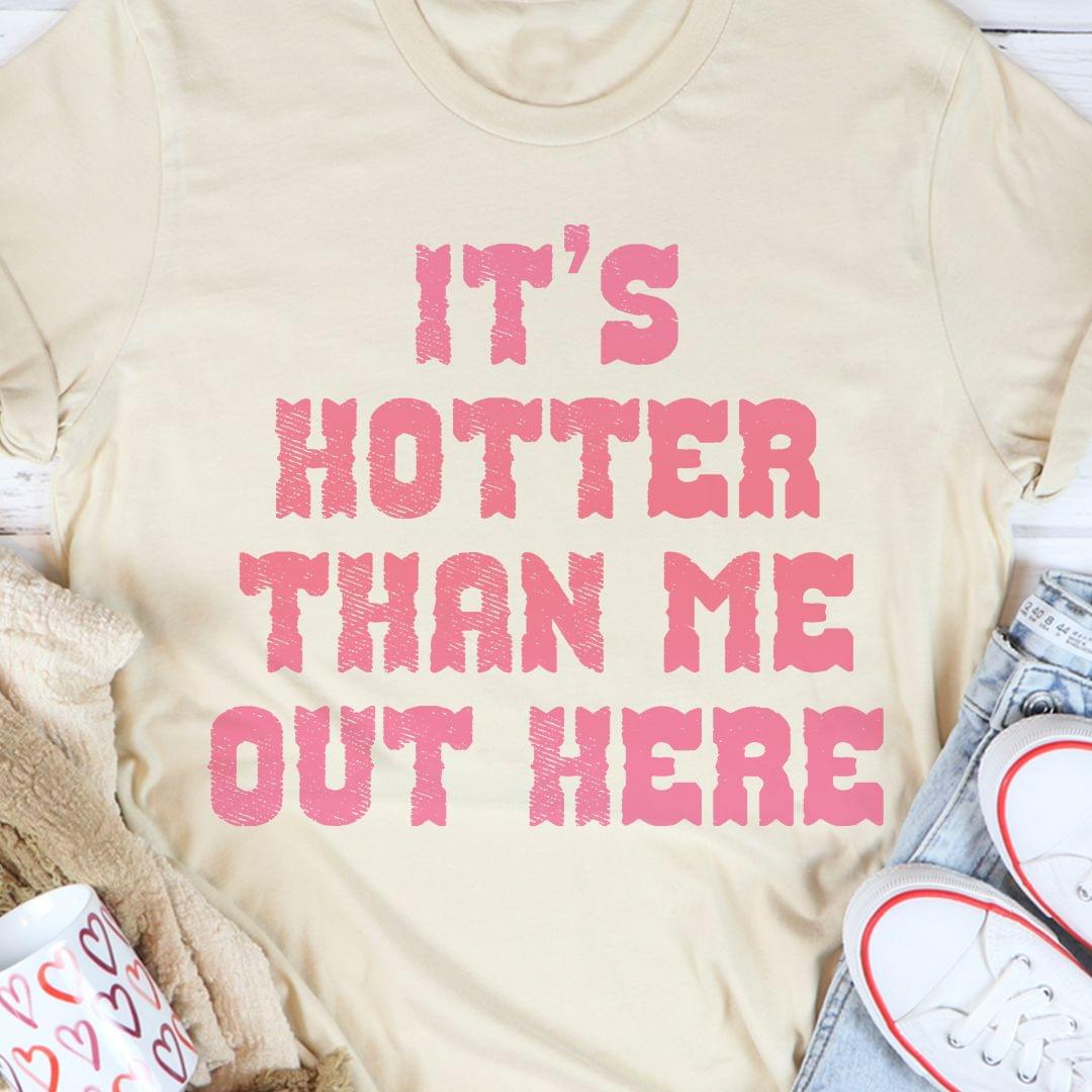 It's Hotter Than Me Out Here Shirt It's Hotter Than Me Out Here Shirt
