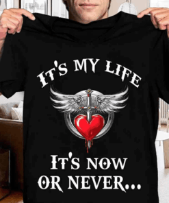 It’s My Life It’s Now Or Never Shirt