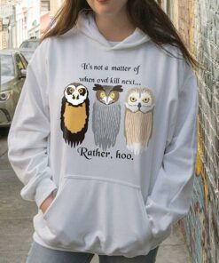 It’s Not A Matter Of When Owl Kill Next Rather Hoo Hoodie
