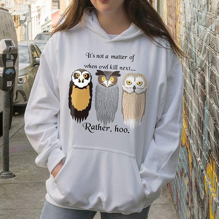 It's Not A Matter Of When Owl Kill Next Rather Hoo Hoodie It's Not A Matter Of When Owl Kill Next Rather Hoo Hoodie