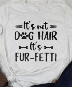 It’s Not Dog Hair, It’s Fur-Fetti T-Shirt