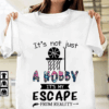 It’s Not Just A Hobby It’s My Escape from Reality T-Shirt