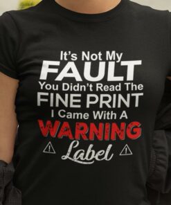 It’s Not My Fault Fine Print Warning Label Hate People Shirt