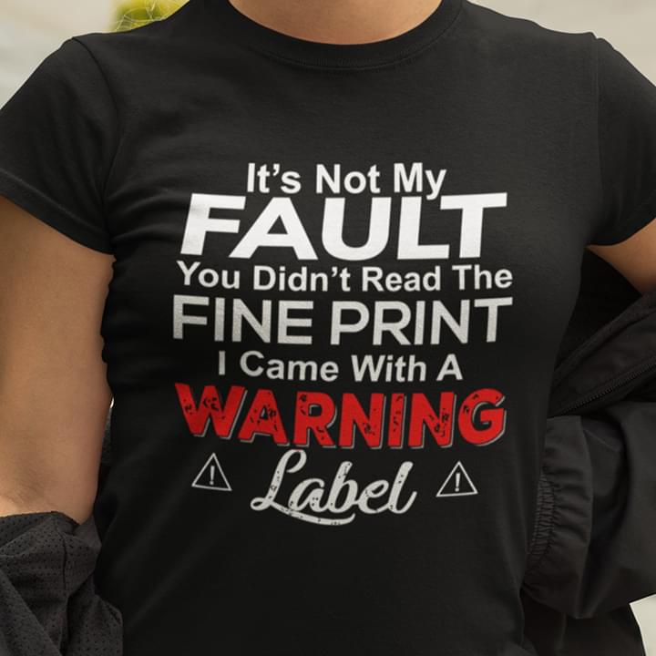 It's Not My Fault Fine Print Warning Label Hate People Shirt It's Not My Fault Fine Print Warning Label Hate People Shirt